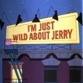 I'm Just Wild About Jerry - wallpapers.